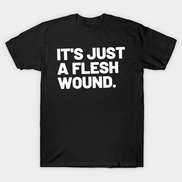 It's just a flesh wound T-Shirt by TONYSTUFF
